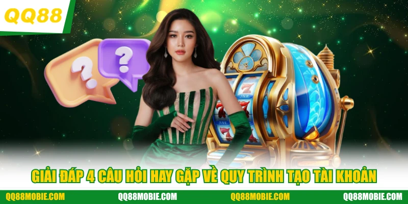 Đăng ký QQ88 - Giải đáp 4 câu hỏi hay gặp về quy trình tạo tài khoản
