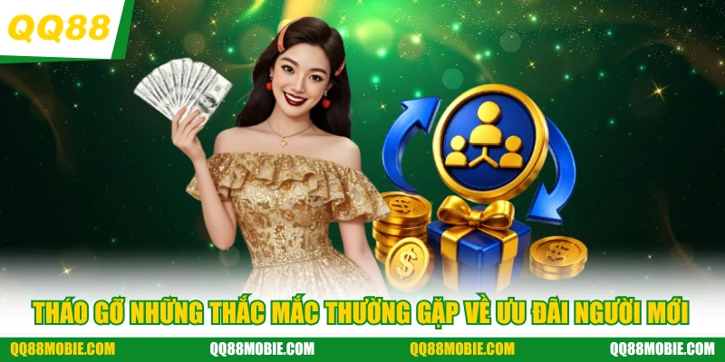 Đặc quyền tân thủ đăng ký mới tặng 58K - Tháo gỡ những thắc mắc thường gặp về ưu đãi người mới