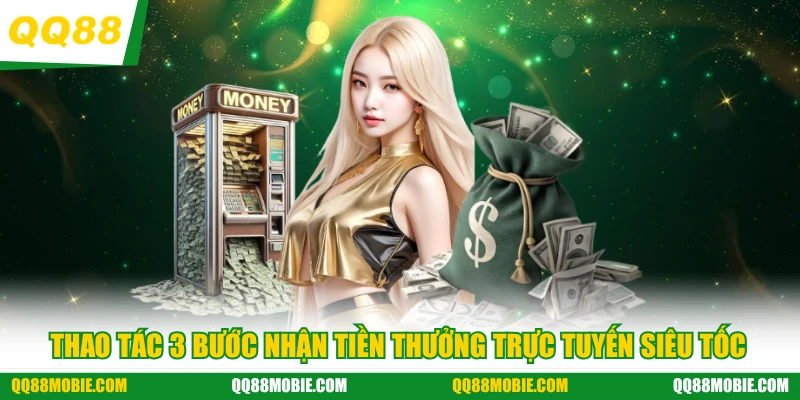 Rút tiền QQ88 - Thao tác 3 bước nhận tiền thưởng trực tuyến siêu tốc
