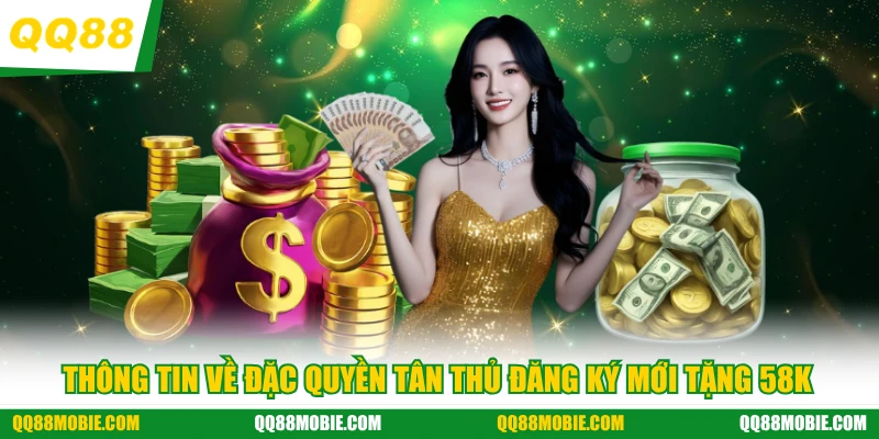 Thông tin về đặc quyền tân thủ đăng ký mới tặng 58K